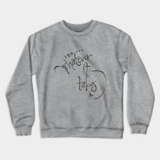 I do whatever it takes Crewneck Sweatshirt